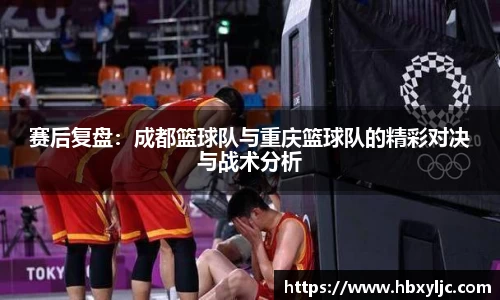 赛后复盘：成都篮球队与重庆篮球队的精彩对决与战术分析