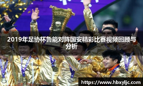 2019年足协杯鲁能对阵国安精彩比赛视频回顾与分析